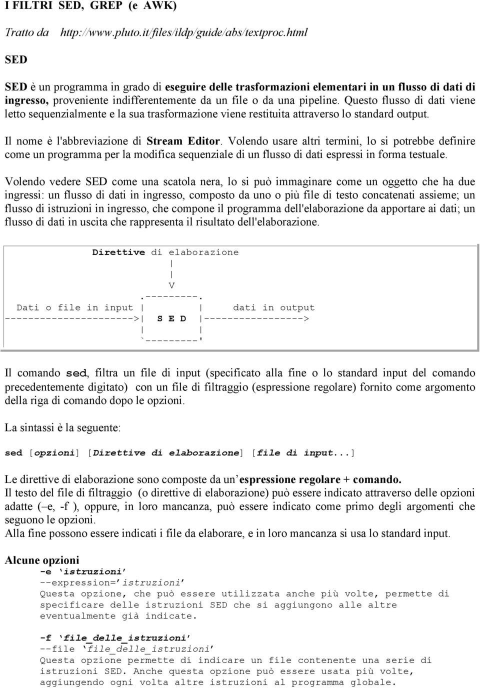 Questo flusso di dati viene letto sequenzialmente e la sua trasformazione viene restituita attraverso lo standard output. Il nome è l'abbreviazione di Stream Editor.