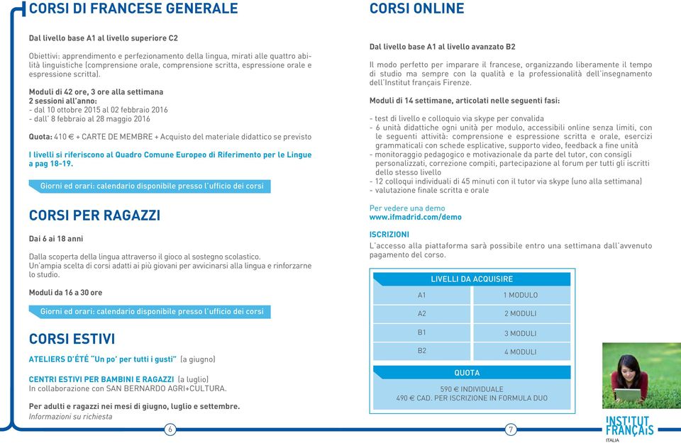 Moduli di 42 ore, 3 ore alla settimana 2 sessioni all anno: - dal 10 ottobre 2015 al 02 febbraio 2016 - dall 8 febbraio al 28 maggio 2016 Quota: 410 e + CARTE DE MEMBRE + Acquisto del materiale