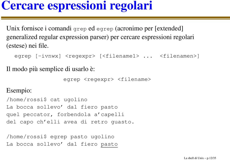 .. <filenamen>] Il modo più semplice di usarlo è: Esempio: egrep <regexpr> <filename> /home/rossi$ cat ugolino La bocca sollevo dal