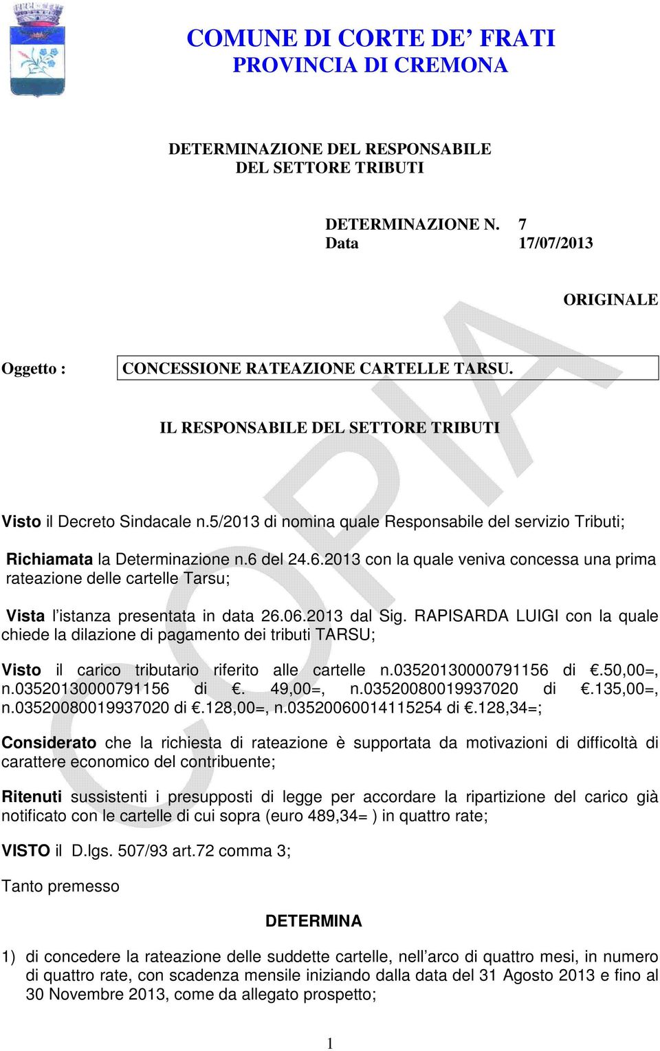 del 24.6.2013 con la quale veniva concessa una prima rateazione delle cartelle Tarsu; Vista l istanza presentata in data 26.06.2013 dal Sig.