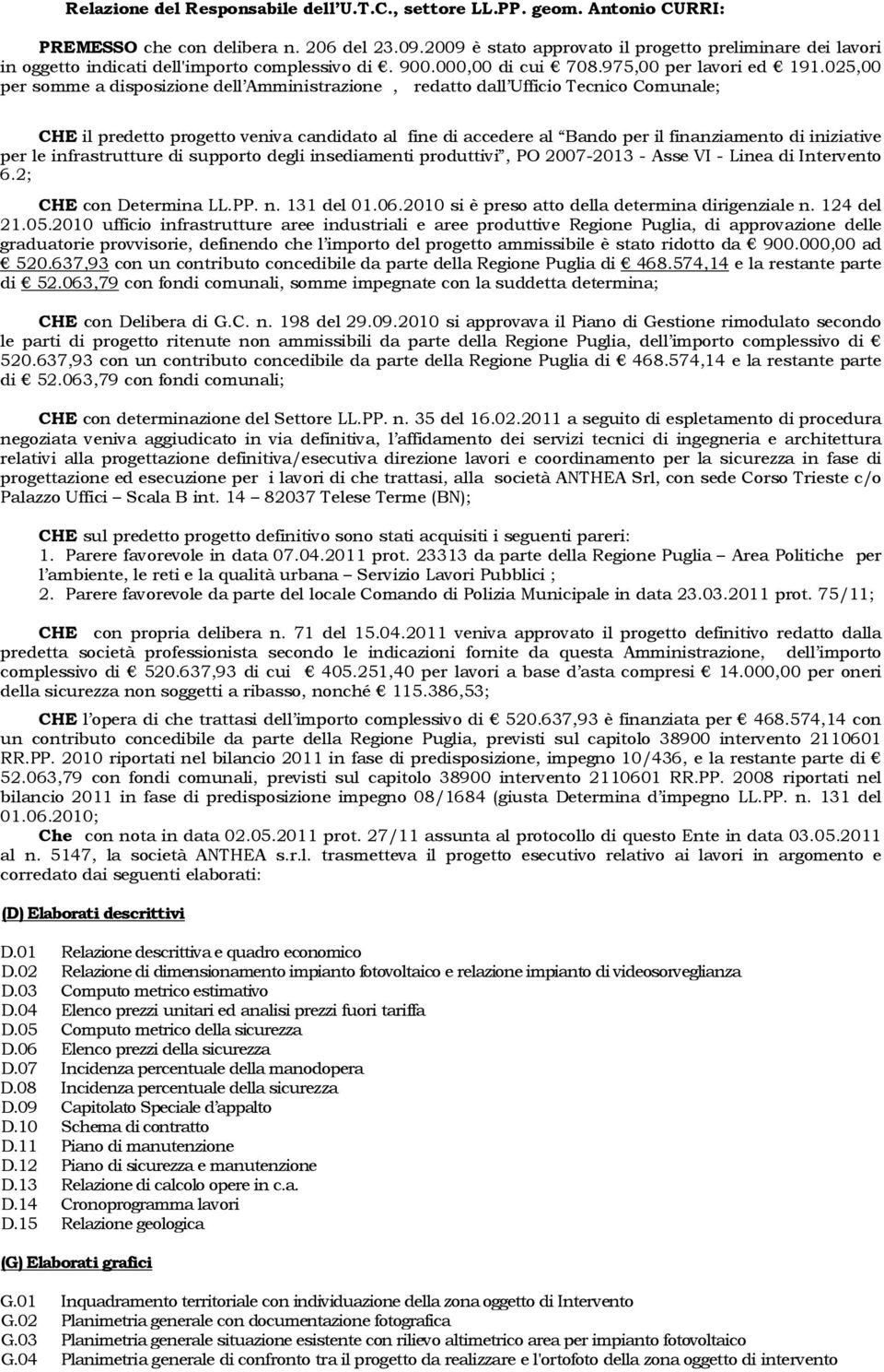 025,00 per somme a disposizione dell Amministrazione, redatto dall Ufficio Tecnico Comunale; CHE il predetto progetto veniva candidato al fine di accedere al Bando per il finanziamento di iniziative