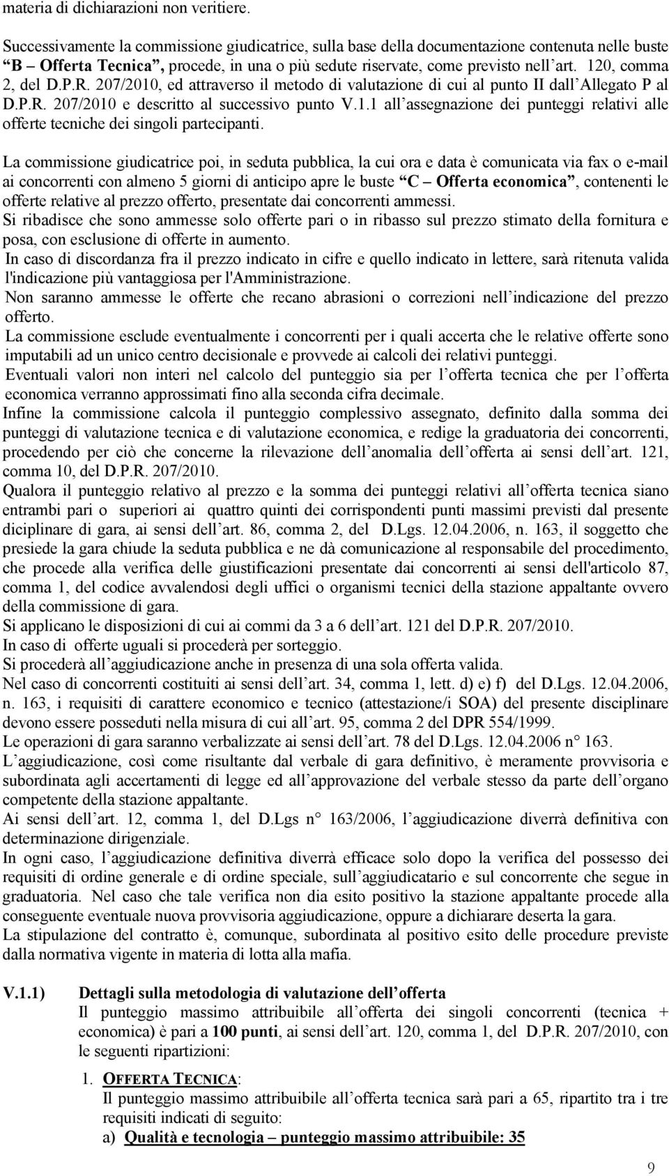 120, comma 2, del D.P.R. 207/2010, ed attraverso il metodo di valutazione di cui al punto II dall Allegato P al D.P.R. 207/2010 e descritto al successivo punto V.1.1 all assegnazione dei punteggi relativi alle offerte tecniche dei singoli partecipanti.