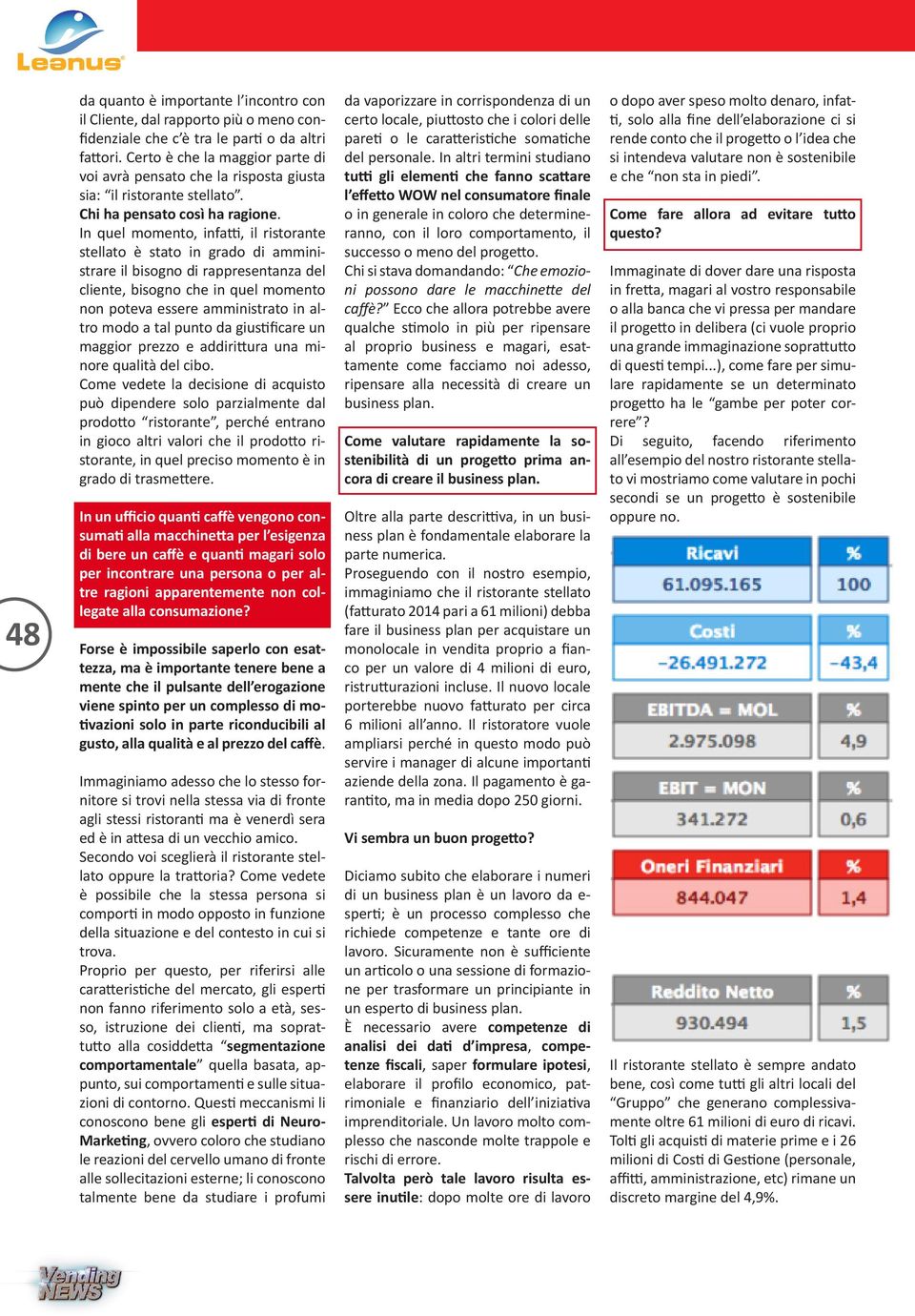 In quel momento, infatti, il ristorante stellato è stato in grado di amministrare il bisogno di rappresentanza del cliente, bisogno che in quel momento non poteva essere amministrato in altro modo a