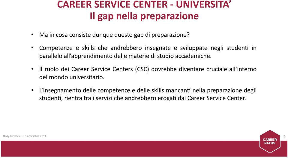 accademiche. Il ruolo dei Career Service Centers (CSC) dovrebbe diventare cruciale all interno del mondo universitario.