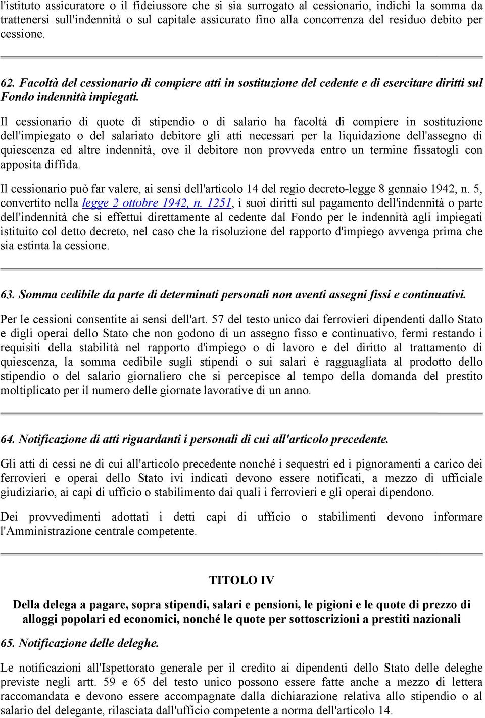 Il cessionario di quote di stipendio o di salario ha facoltà di compiere in sostituzione dell'impiegato o del salariato debitore gli atti necessari per la liquidazione dell'assegno di quiescenza ed