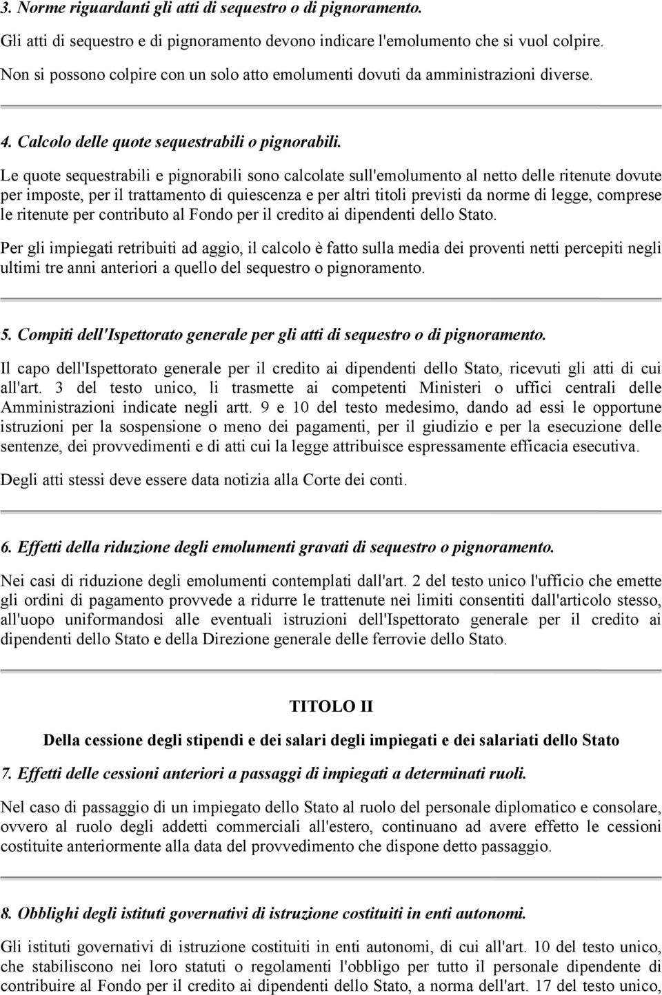 Le quote sequestrabili e pignorabili sono calcolate sull'emolumento al netto delle ritenute dovute per imposte, per il trattamento di quiescenza e per altri titoli previsti da norme di legge,