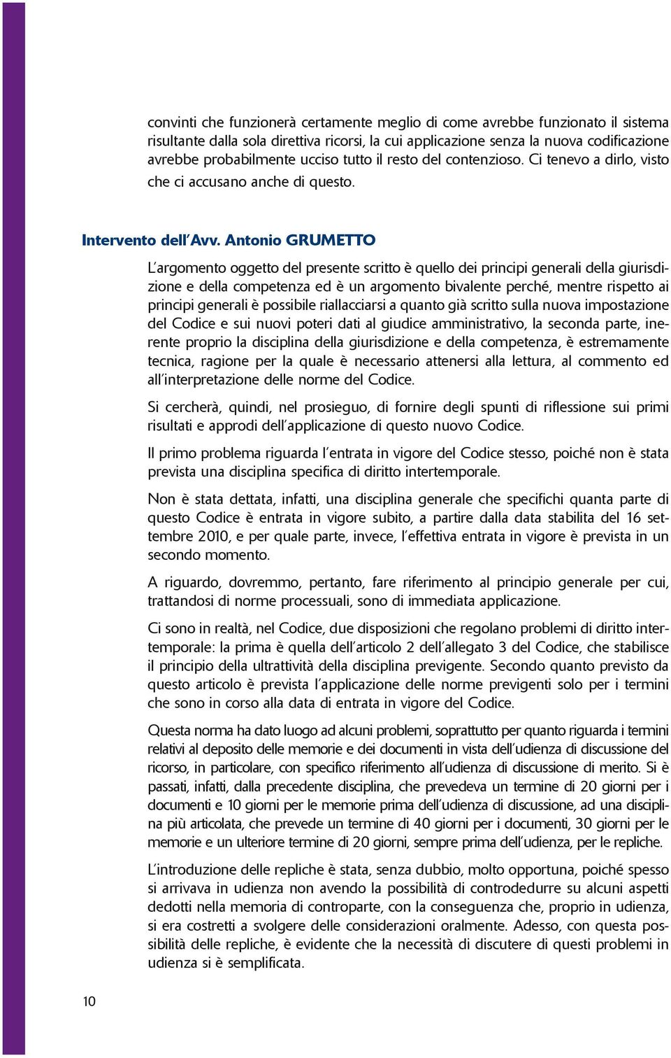 Antonio GRUMETTO L argomento oggetto del presente scritto è quello dei principi generali della giurisdizione e della competenza ed è un argomento bivalente perché, mentre rispetto ai principi