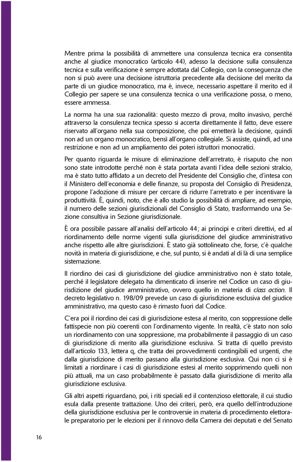 merito ed il Collegio per sapere se una consulenza tecnica o una verificazione possa, o meno, essere ammessa.