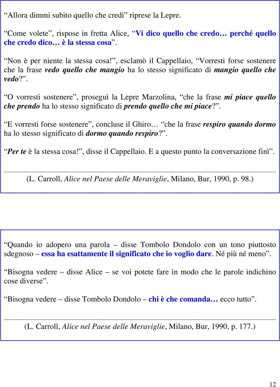 . O vorresti sostenere, proseguì la Lepre Marzolina, che la frase mi piace quello che prendo ha lo stesso significato di prendo quello che mi piace?