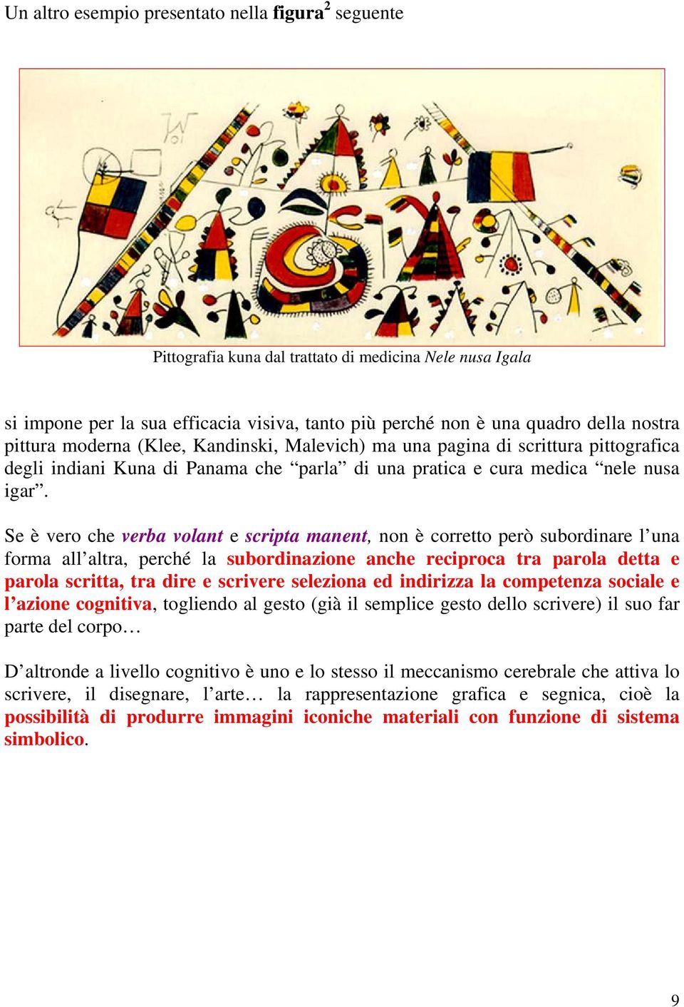 Se è vero che verba volant e scripta manent, non è corretto però subordinare l una forma all altra, perché la subordinazione anche reciproca tra parola detta e parola scritta, tra dire e scrivere