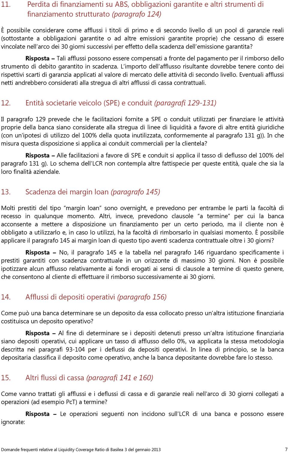 scadenza dell emissione garantita? Risposta Tali afflussi possono essere compensati a fronte del pagamento per il rimborso dello strumento di debito garantito in scadenza.