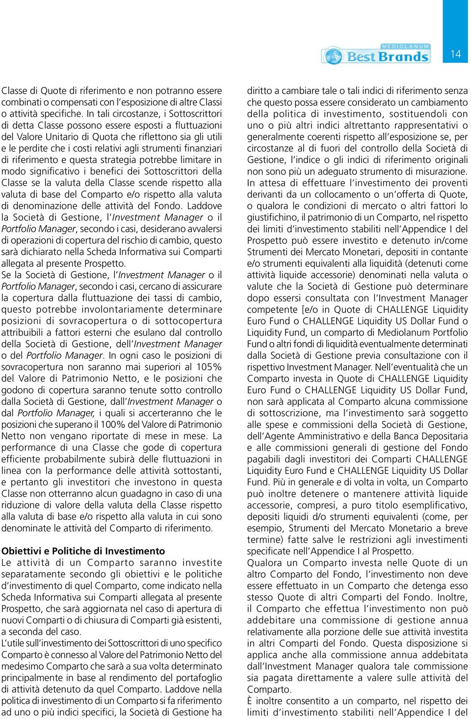 finanziari di riferimento e questa strategia potrebbe limitare in modo significativo i benefici dei Sottoscrittori della Classe se la valuta della Classe scende rispetto alla valuta di base del