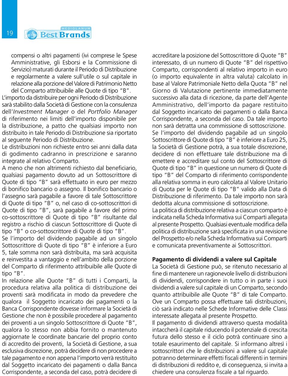 L importo da distribuire per ogni Periodo di Distribuzione sarà stabilito dalla Società di Gestione con la consulenza dell Investment Manager o del Portfolio Manager di riferimento nei limiti dell