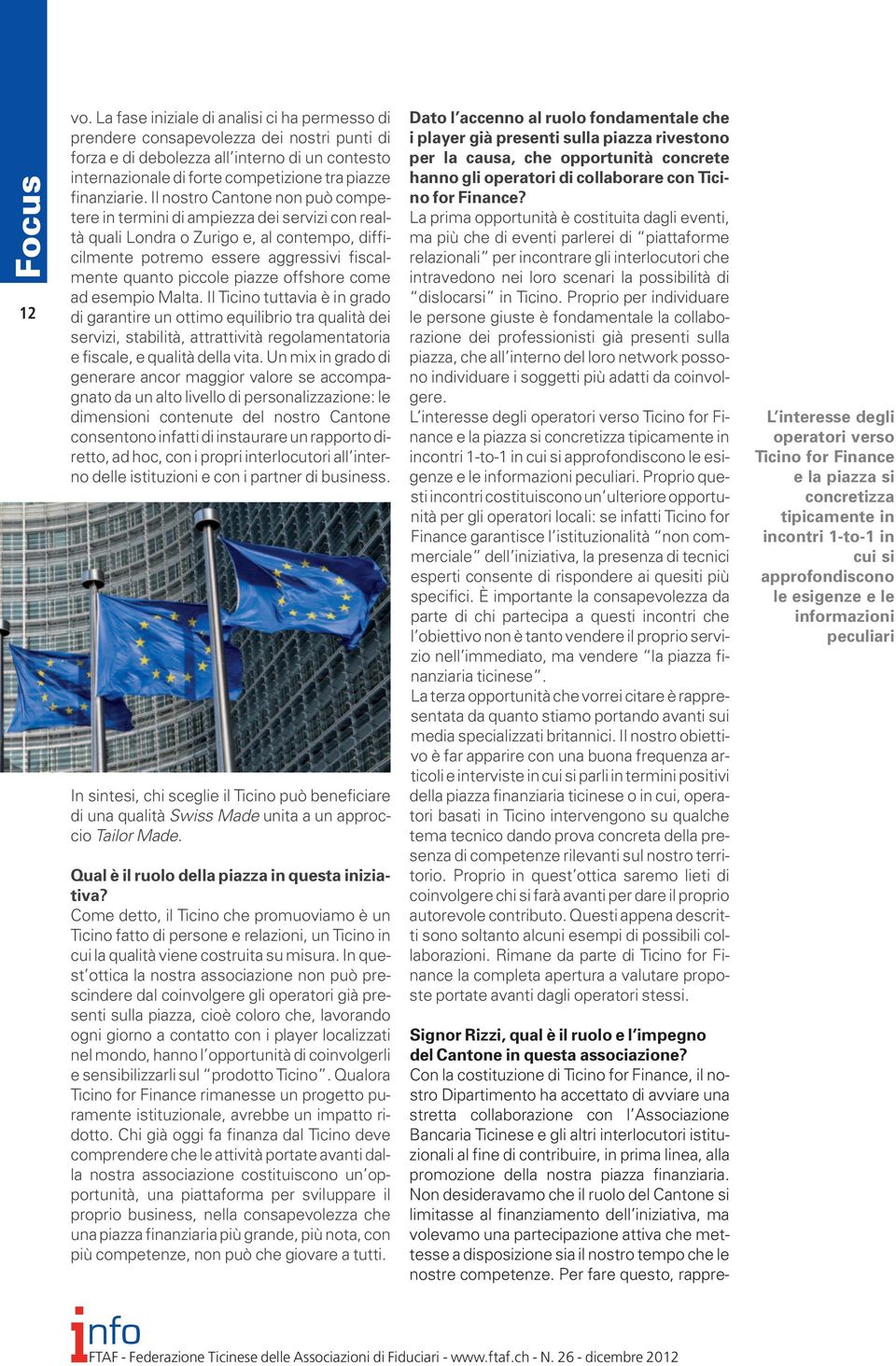 Il nostro Cantone non può competere in termini di ampiezza dei servizi con realtà quali Londra o Zurigo e, al contempo, difficilmente potremo essere aggressivi fiscalmente quanto piccole piazze