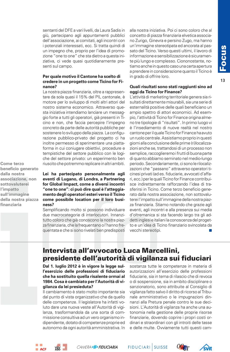 Si tratta quindi di un impegno che, proprio per l idea di promozione one to one che sta dietro a questa iniziativa, ci vede quasi quotidianamente presenti sul campo.