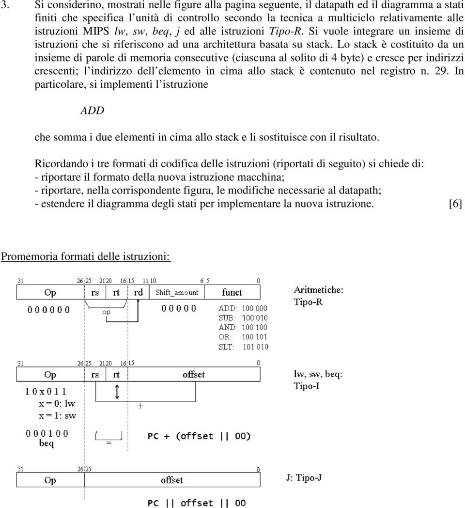 Lo stack è costituito da un insieme di parole di memoria consecutive (ciascuna al solito di 4 byte) e cresce per indirizzi crescenti; l indirizzo dell elemento in cima allo stack è contenuto nel