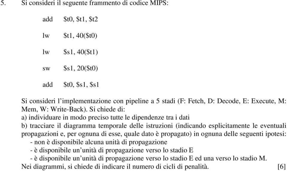 Si chiede di: a) individuare in modo preciso tutte le dipendenze tra i dati b) tracciare il diagramma temporale delle istruzioni (indicando esplicitamente le eventuali propagazioni e, per ognuna