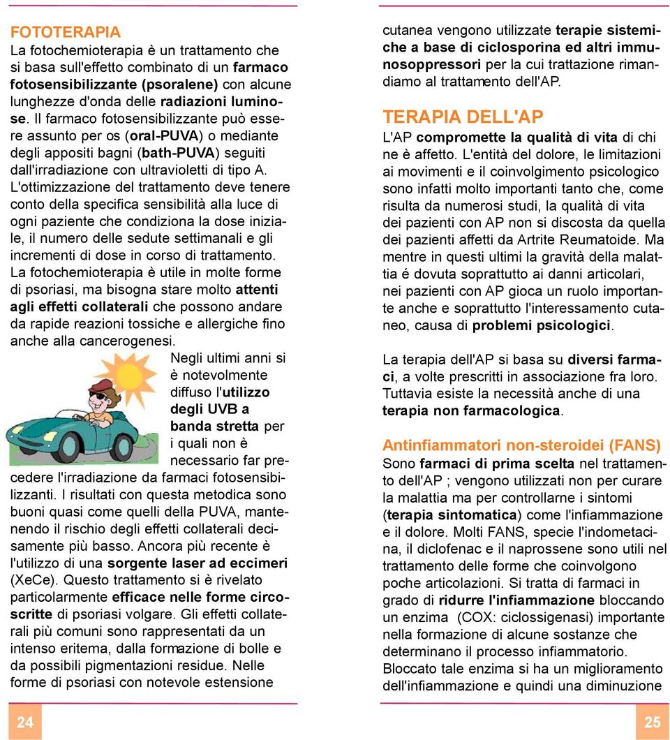 L'ottimizzazione del trattamento deve tenere conto della specifica sensibilità alla luce di ogni paziente che condiziona la dose iniziale, il numero delle sedute settimanali e gli incrementi di dose