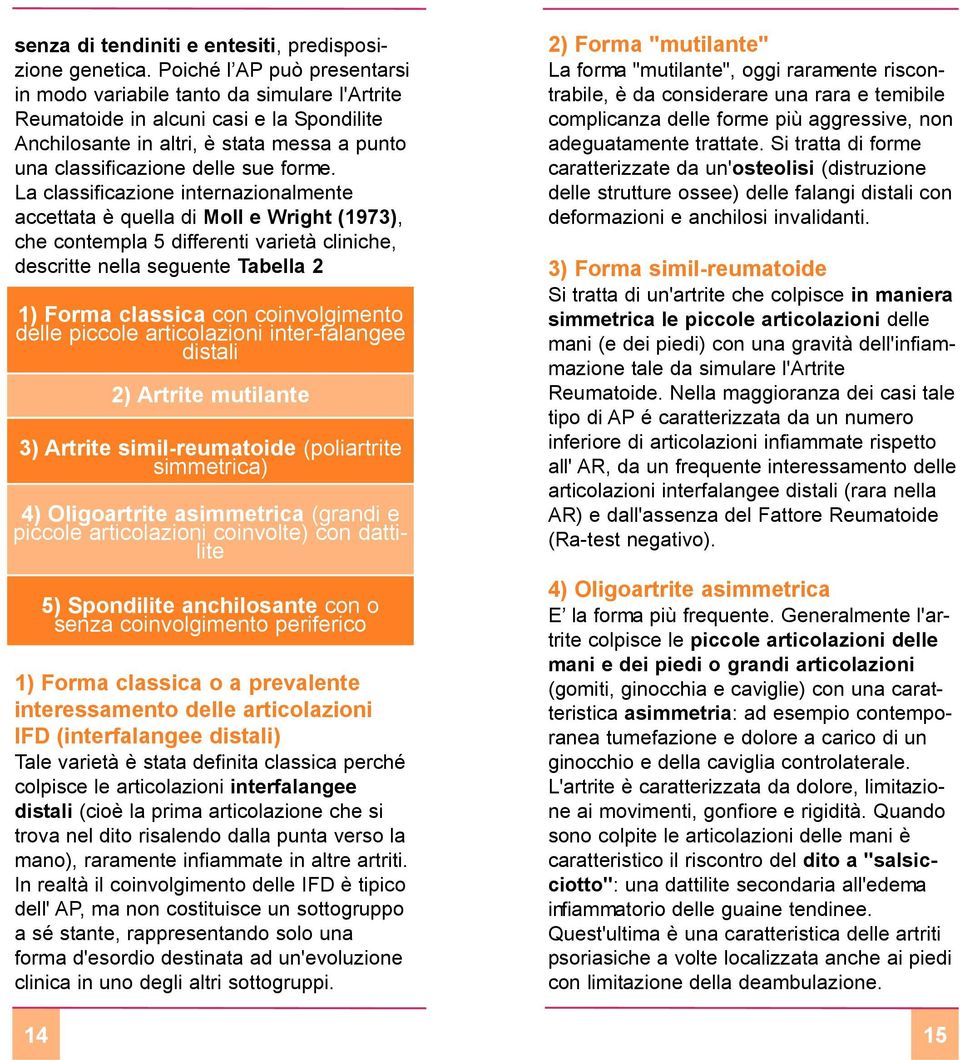 La classificazione internazionalmente accettata è quella di Moll e Wright (1973), che contempla 5 differenti varietà cliniche, descritte nella seguente Tabella 2 1) Forma classica con coinvolgimento