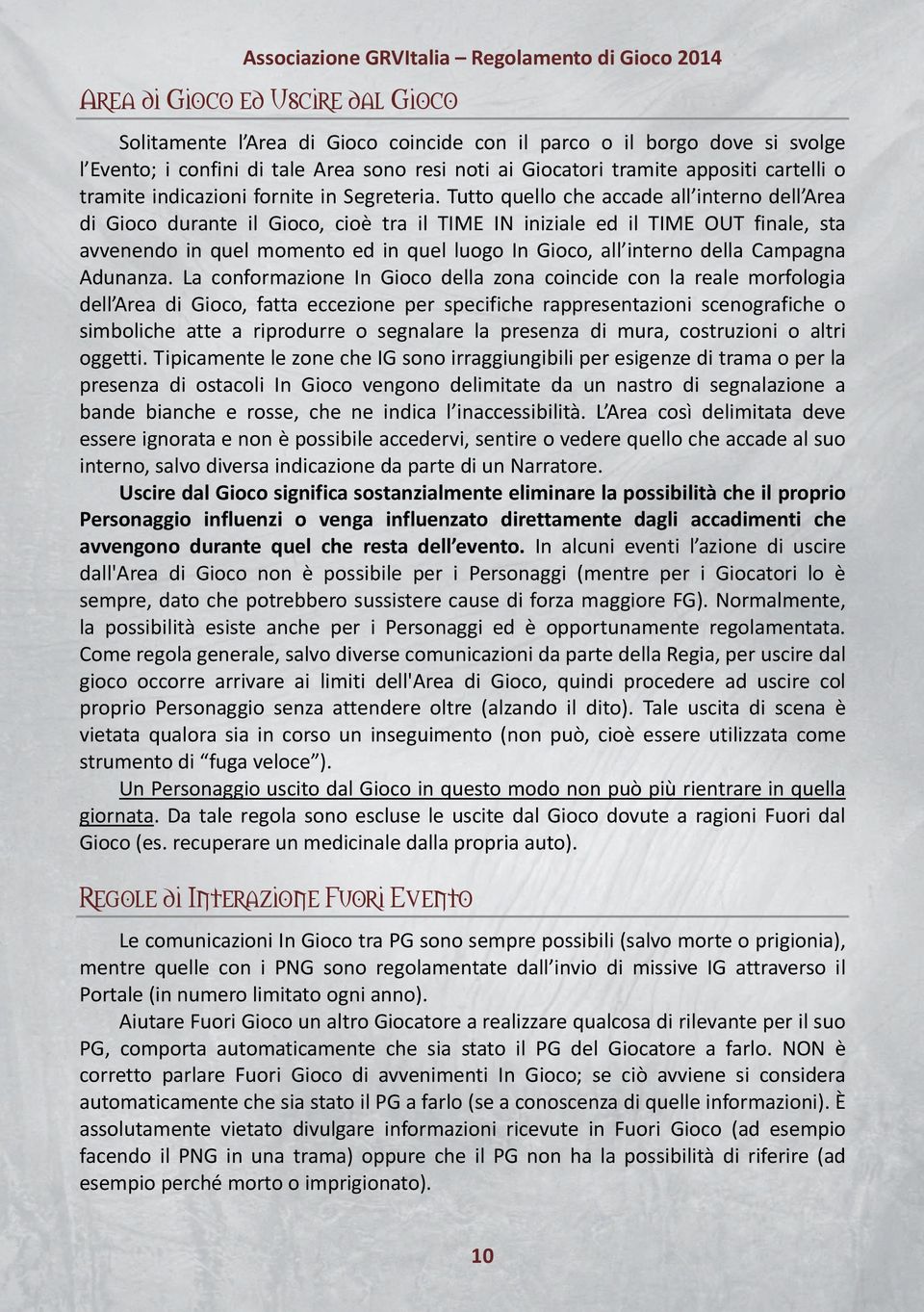 Tutto quello che accade all interno dell Area di Gioco durante il Gioco, cioè tra il TIME IN iniziale ed il TIME OUT finale, sta avvenendo in quel momento ed in quel luogo In Gioco, all interno della