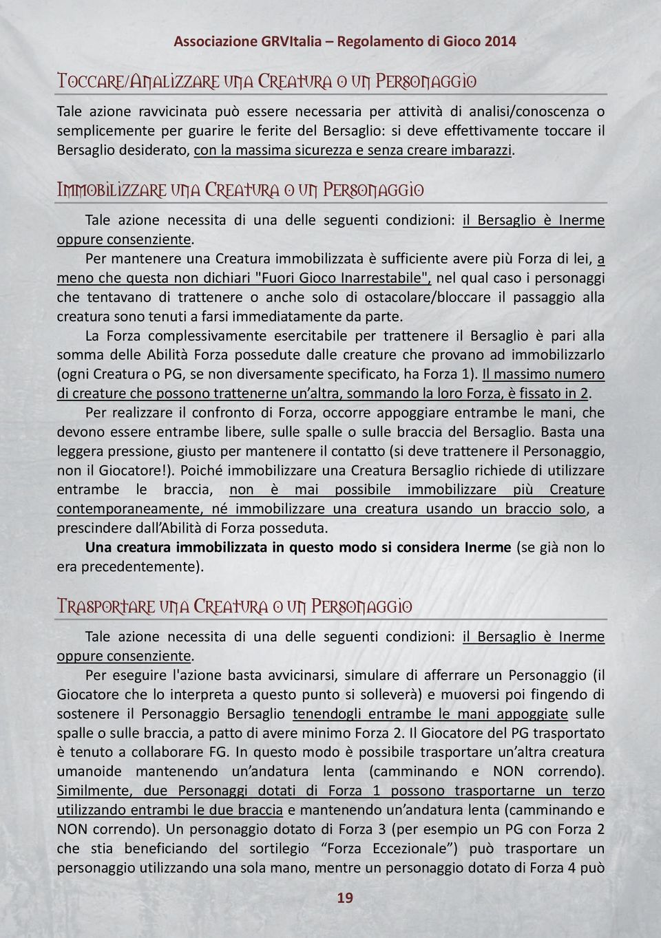 Immobilizzare una Creatura o un Personaggio Tale azione necessita di una delle seguenti condizioni: il Bersaglio è Inerme oppure consenziente.