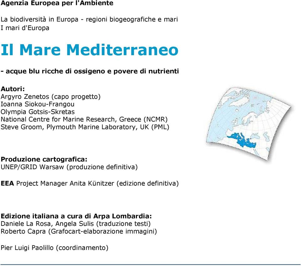 Plymouth Marine Laboratory, UK (PML) Produzione cartografica: UNEP/GRID Warsaw (produzione definitiva) EEA Project Manager Anita Künitzer (edizione definitiva)