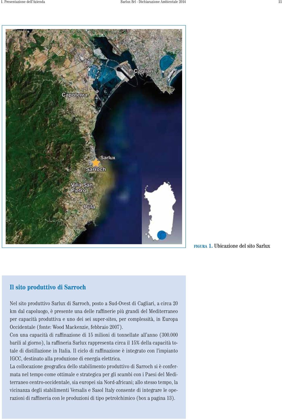 del Mediterraneo per capacità produttiva e uno dei sei super-sites, per complessità, in Europa Occidentale (fonte: Wood Mackenzie, febbraio 2007).