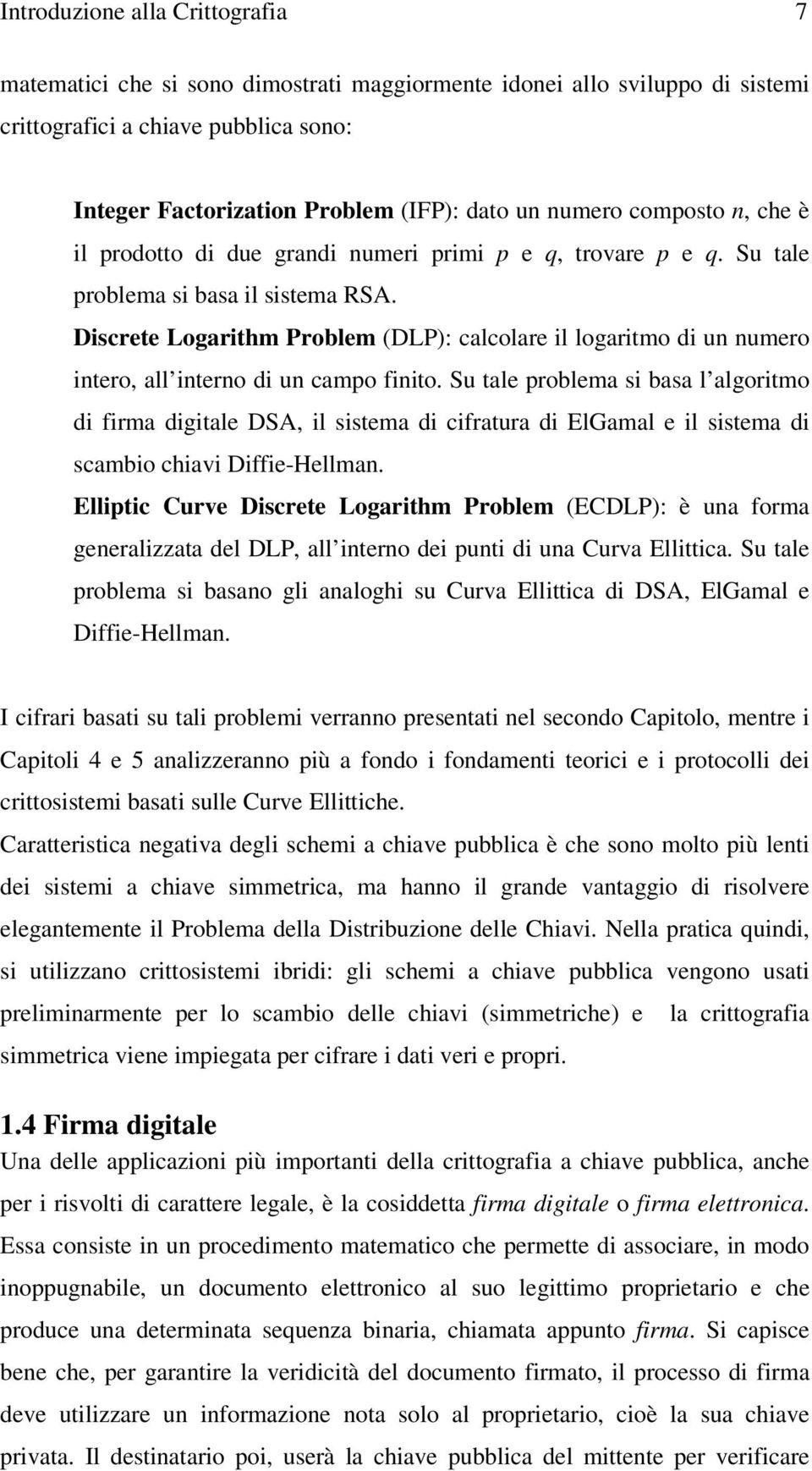 Discrete Logarithm Problem (DLP): calcolare il logaritmo di un numero intero, all interno di un campo finito.