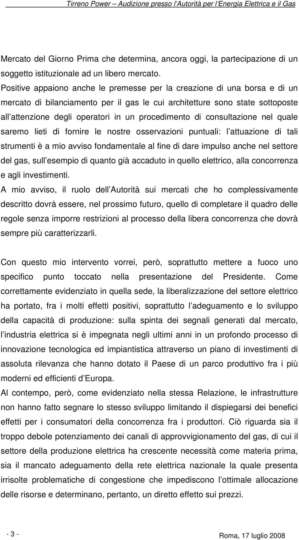 procedimento di consultazione nel quale saremo lieti di fornire le nostre osservazioni puntuali: l attuazione di tali strumenti è a mio avviso fondamentale al fine di dare impulso anche nel settore