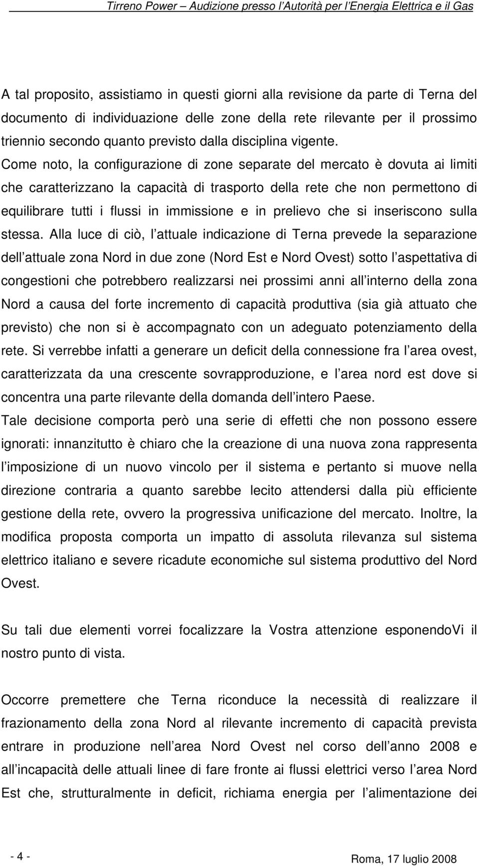 Come noto, la configurazione di zone separate del mercato è dovuta ai limiti che caratterizzano la capacità di trasporto della rete che non permettono di equilibrare tutti i flussi in immissione e in