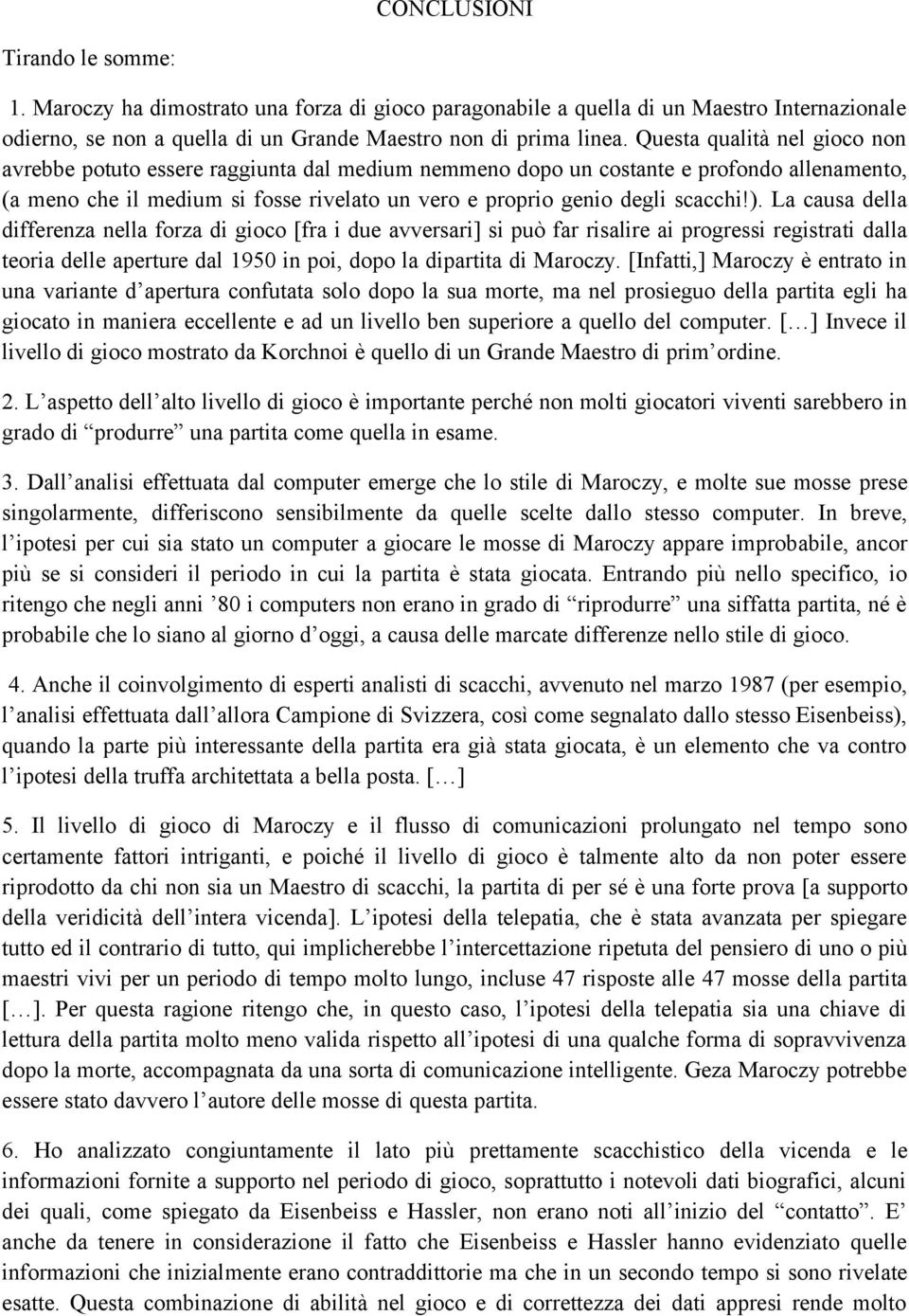 ). La causa della differenza nella forza di gioco [fra i due avversari] si può far risalire ai progressi registrati dalla teoria delle aperture dal 1950 in poi, dopo la dipartita di Maroczy.