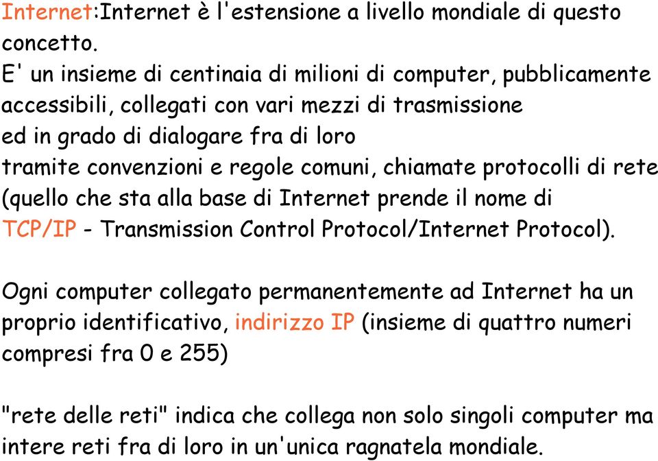 convenzioni e regole comuni, chiamate protocolli di rete (quello che sta alla base di Internet prende il nome di TCP/IP - Transmission Control Protocol/Internet