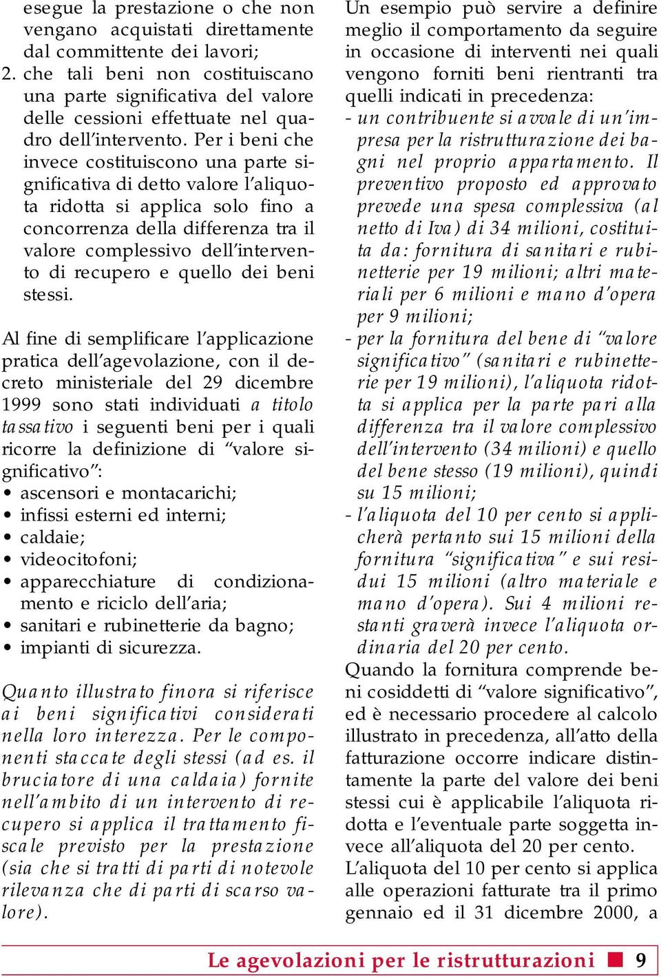 Per i beni che invece costituiscono una parte significativa di detto valore l aliquota ridotta si applica solo fino a concorrenza della differenza tra il valore complessivo dell intervento di