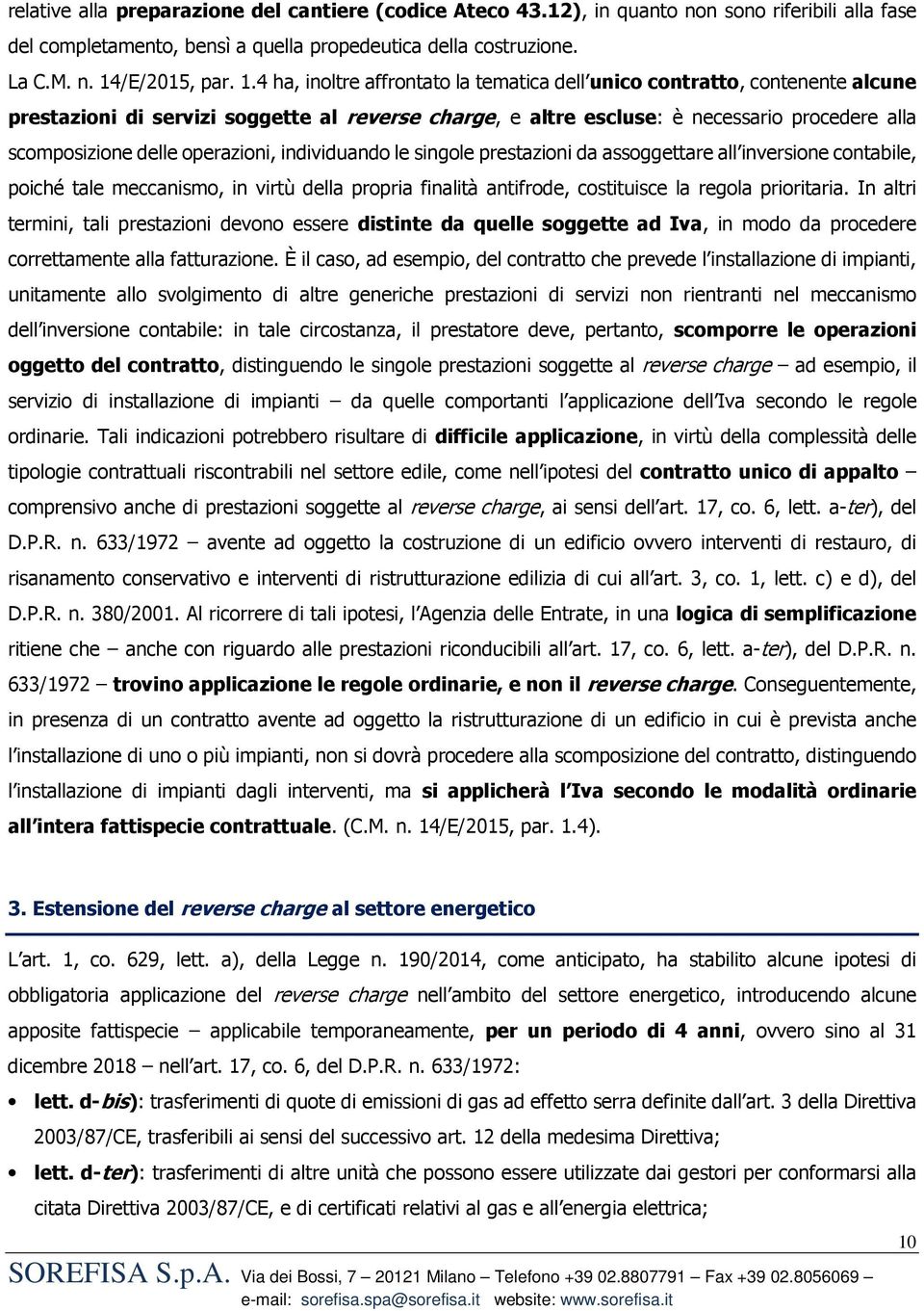 4 ha, inoltre affrontato la tematica dell unico contratto, contenente alcune prestazioni di servizi soggette al reverse charge, e altre escluse: è necessario procedere alla scomposizione delle