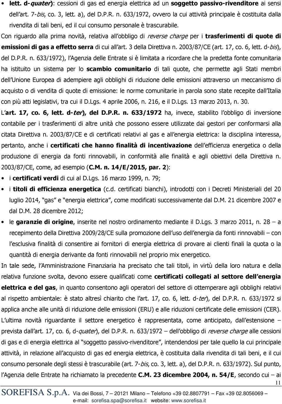 Con riguardo alla prima novità, relativa all obbligo di reverse charge per i trasferimenti di quote di emissioni di gas a effetto serra di cui all art. 3 della Direttiva n. 2003/87/CE (art. 17, co.