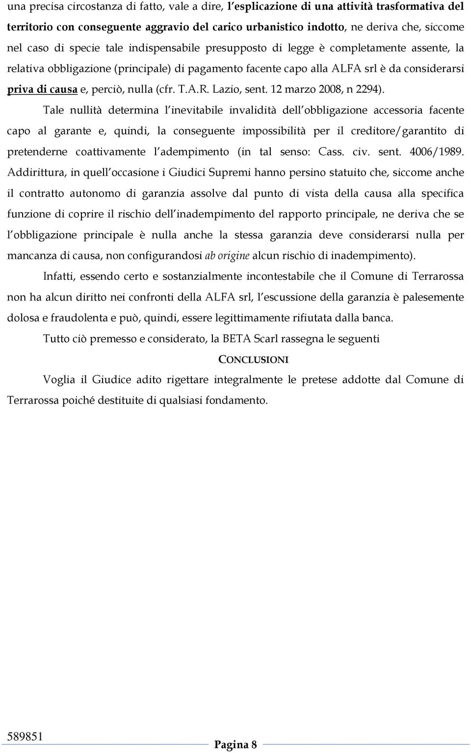 nulla (cfr. T.A.R. Lazio, sent. 12 marzo 2008, n 2294).