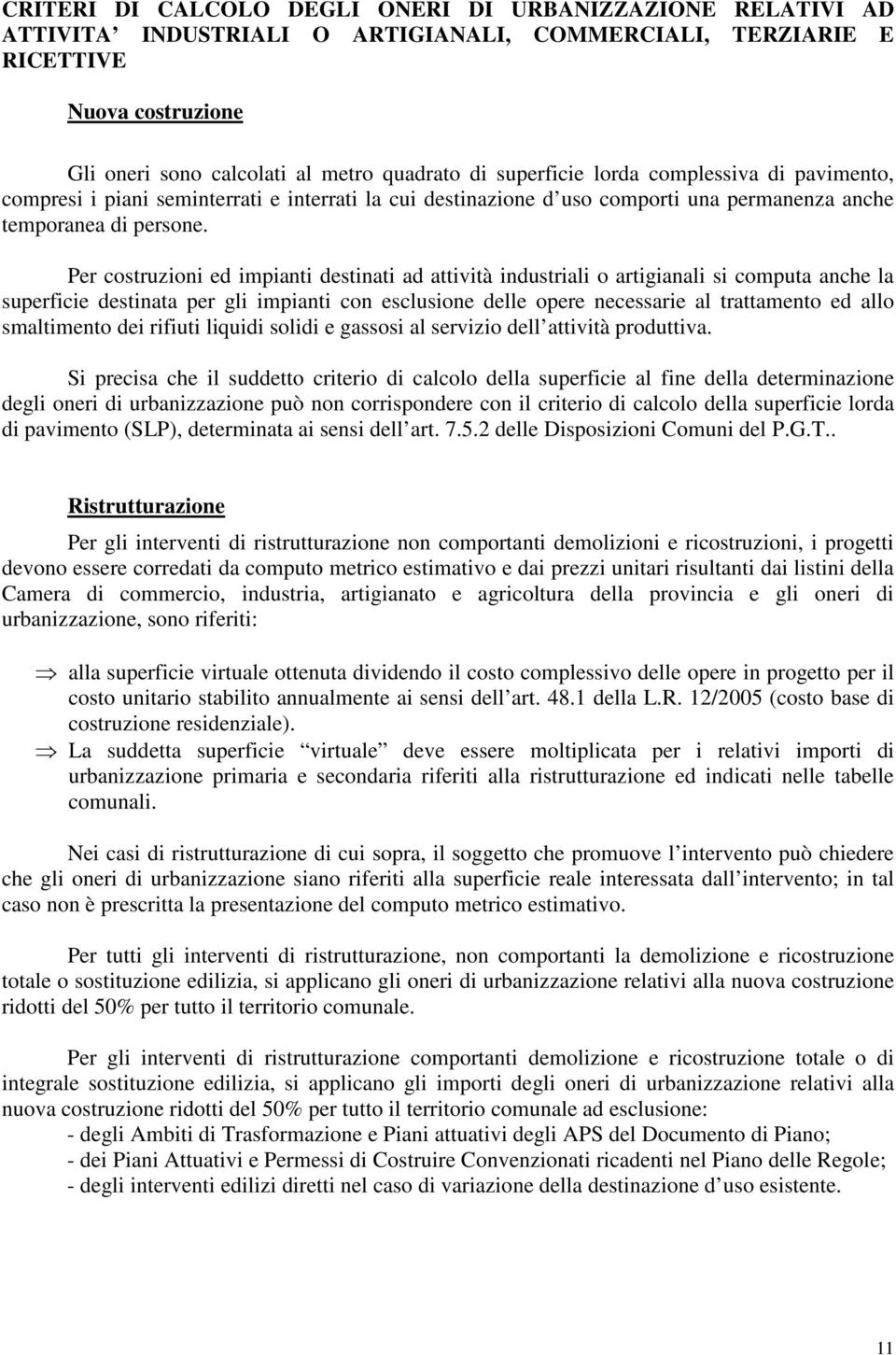 Per costruzioni ed impianti destinati ad attività industriali o artigianali si computa anche la superficie destinata per gli impianti con esclusione delle opere necessarie al trattamento ed allo