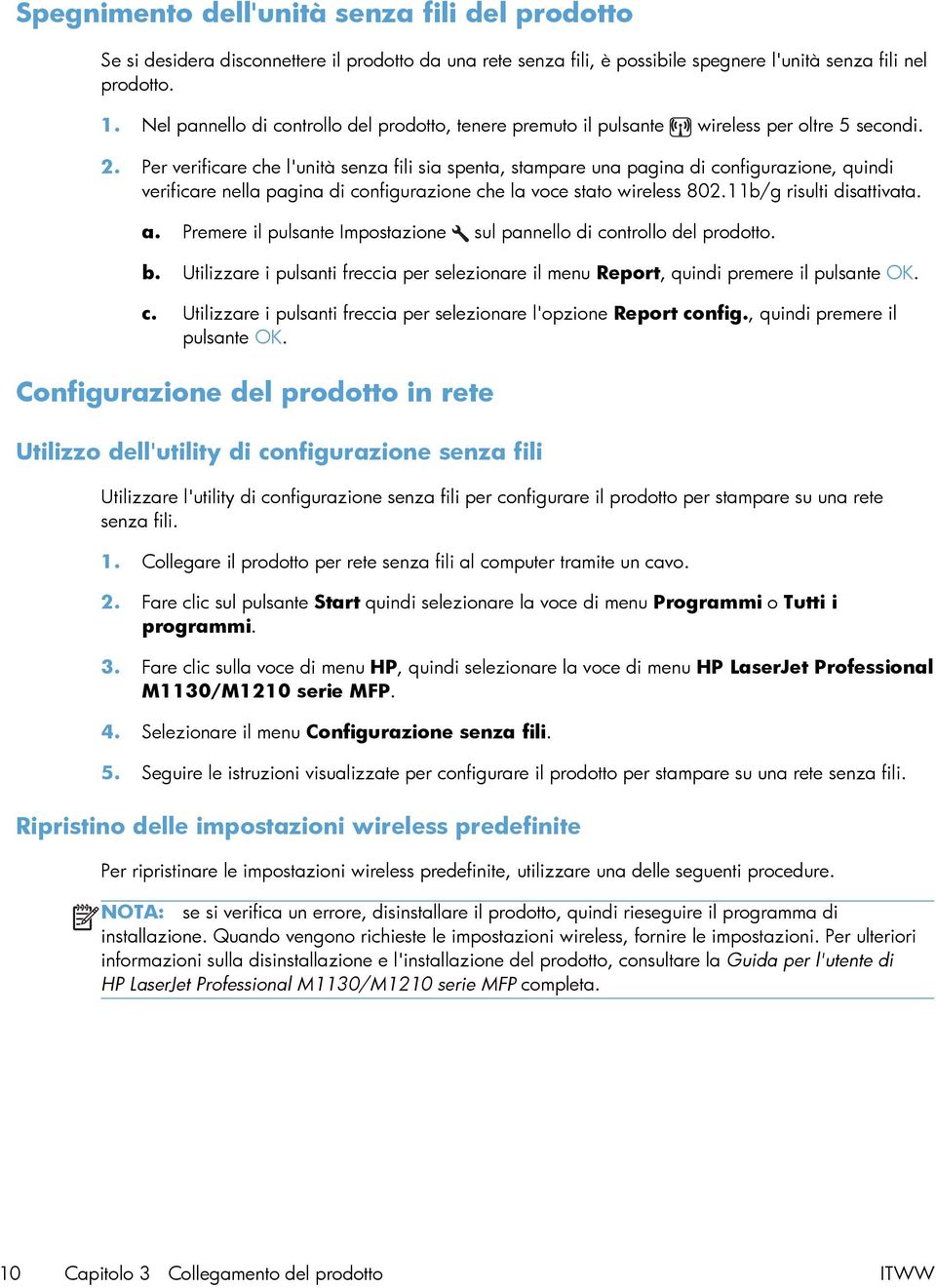 Per verificare che l'unità senza fili sia spenta, stampare una pagina di configurazione, quindi verificare nella pagina di configurazione che la voce stato wireless 802.11b/g risulti disattivata. a.