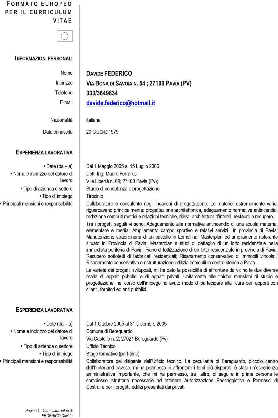it Nazionalità italiana Data di nascita 20 GIUGNO 1979 Date (da a) Dal 1 Maggio 2005 al 15 Luglio 2006 Nome e indirizzo del datore di Dott. Ing. Mauro Ferraresi lavoro V.le Libertà n.