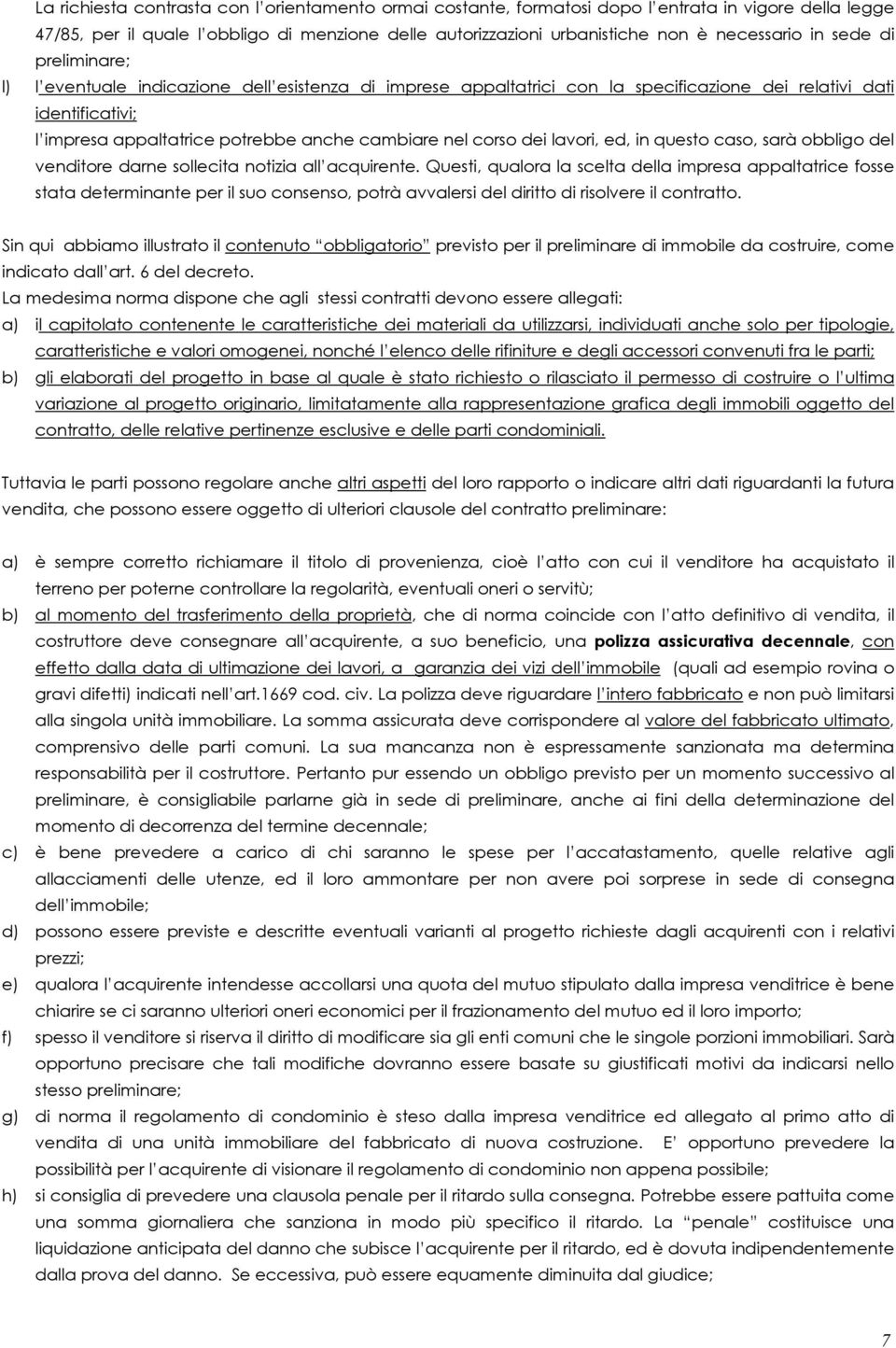 corso dei lavori, ed, in questo caso, sarà obbligo del venditore darne sollecita notizia all acquirente.