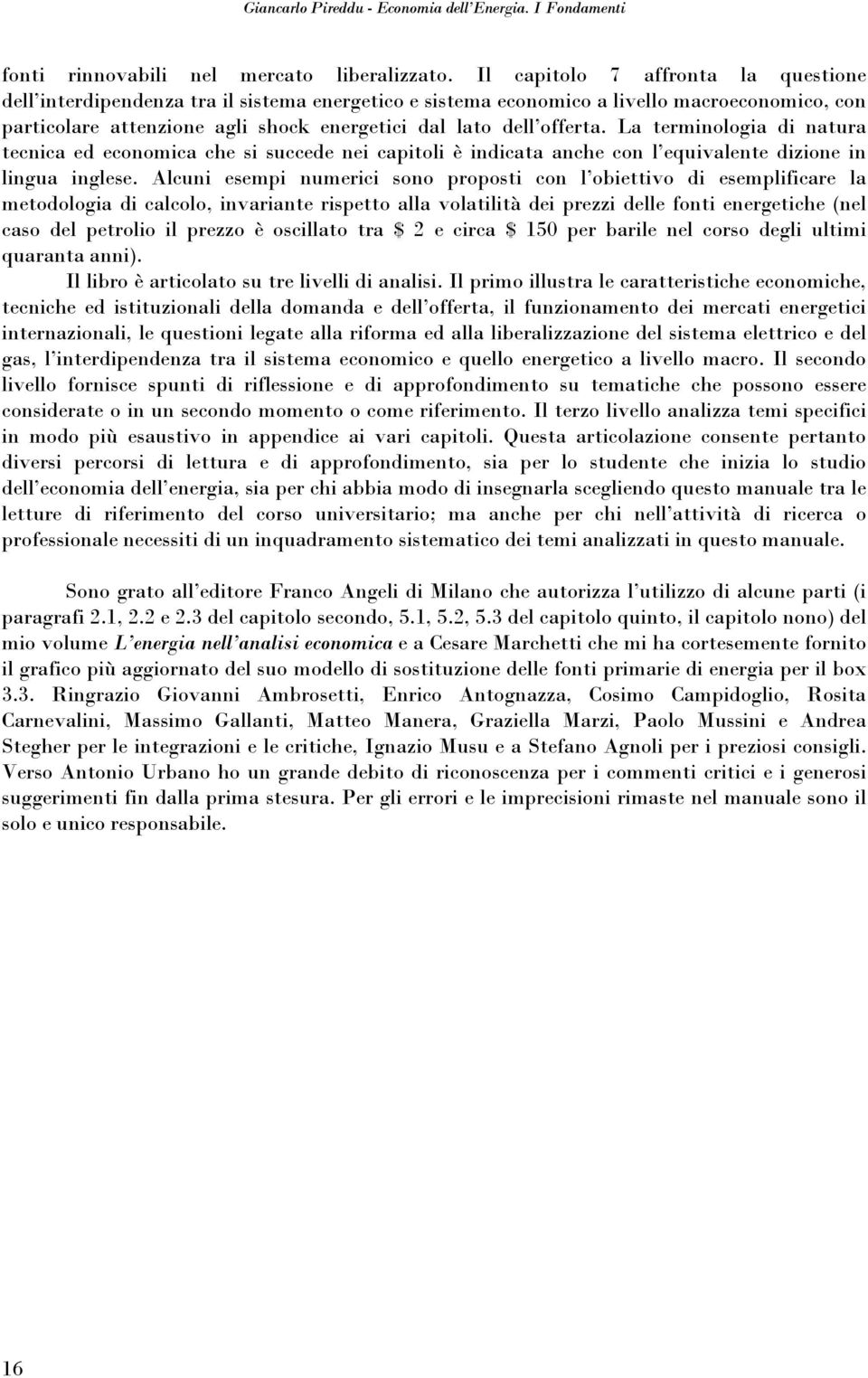 La terminologia di natura tecnica ed economica che si succede nei capitoli è indicata anche con l equivalente dizione in lingua inglese.