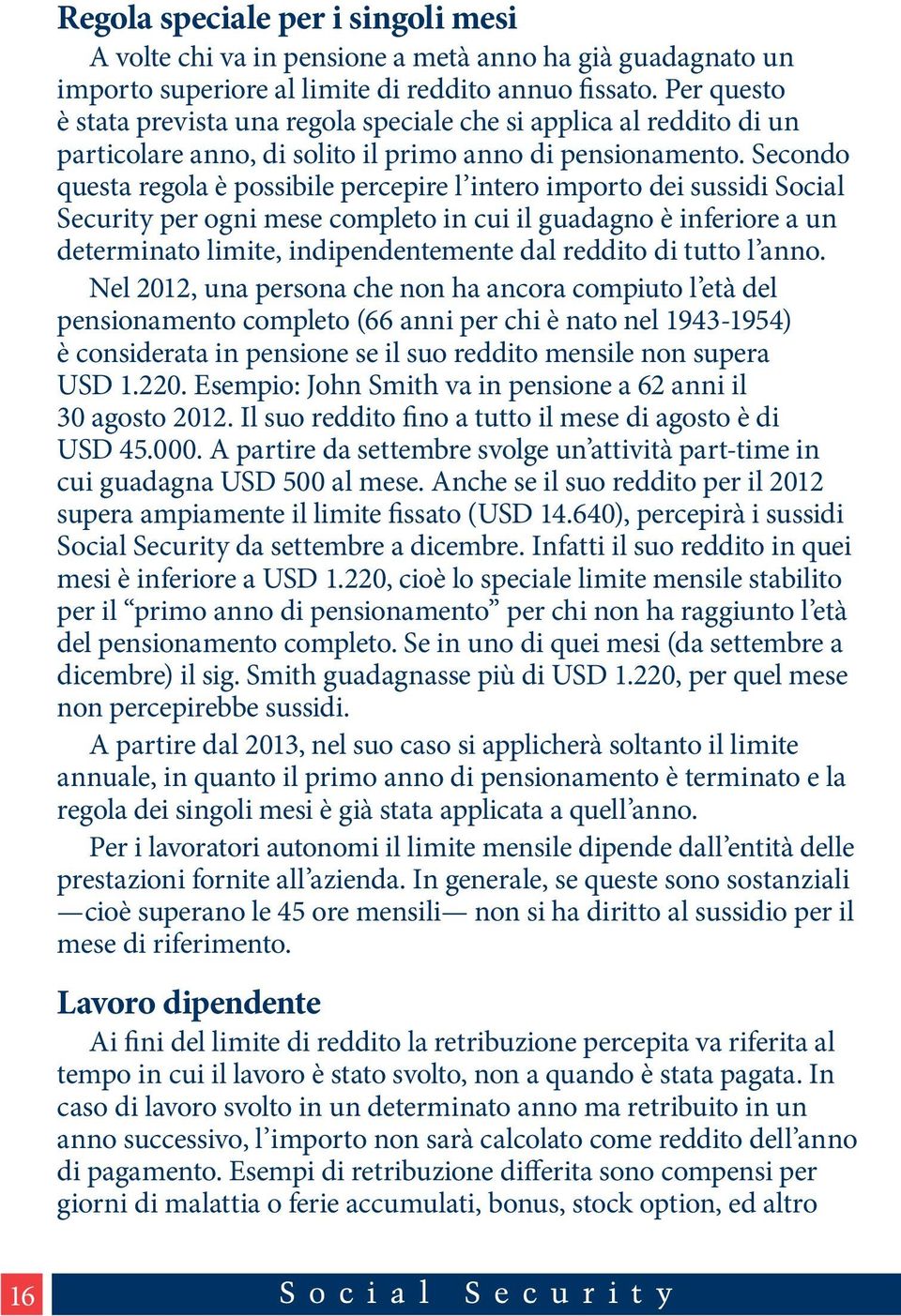 Secondo questa regola è possibile percepire l intero importo dei sussidi Social Security per ogni mese completo in cui il guadagno è inferiore a un determinato limite, indipendentemente dal reddito