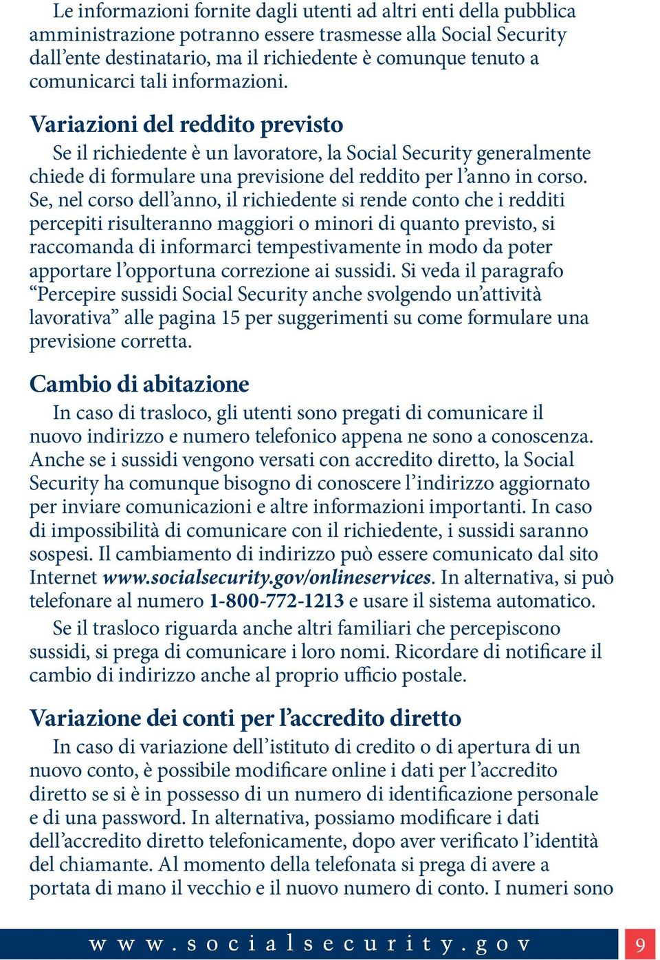 Se, nel corso dell anno, il richiedente si rende conto che i redditi percepiti risulteranno maggiori o minori di quanto previsto, si raccomanda di informarci tempestivamente in modo da poter