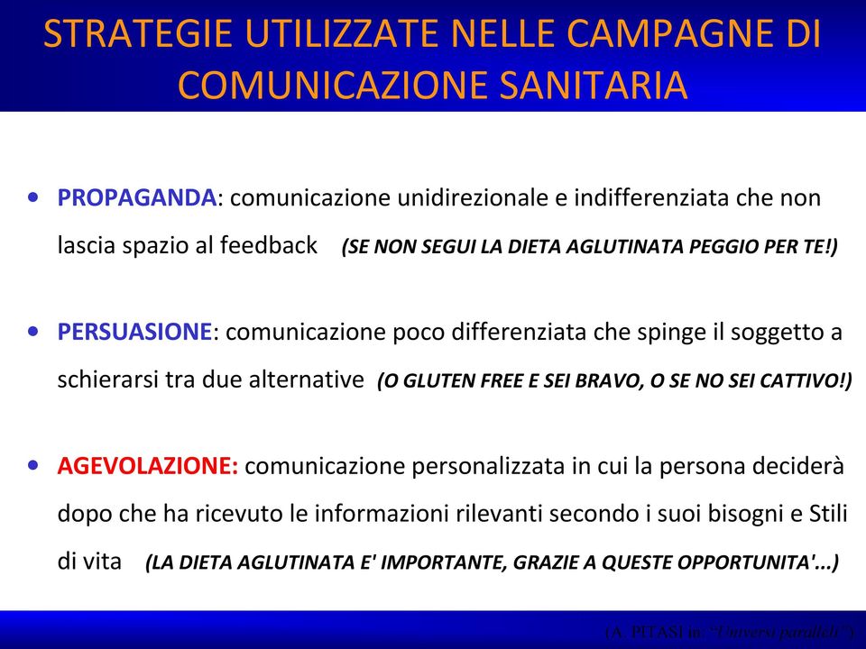 ) PERSUASIONE: comunicazione poco differenziata che spinge il soggetto a schierarsi tra due alternative (O GLUTEN FREE E SEI BRAVO, O SE NO SEI CATTIVO!