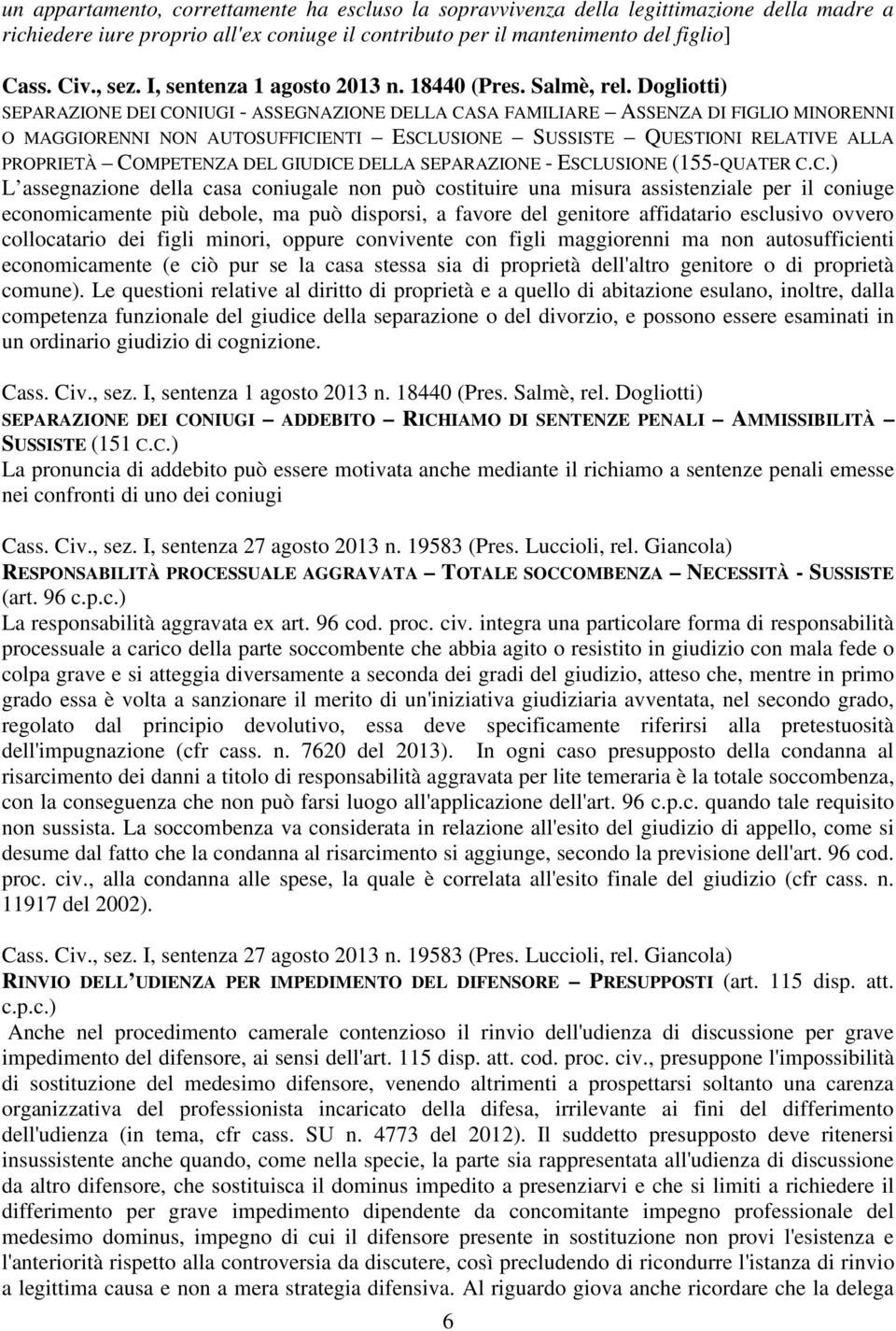 Dogliotti) SEPARAZIONE DEI CONIUGI - ASSEGNAZIONE DELLA CASA FAMILIARE ASSENZA DI FIGLIO MINORENNI O MAGGIORENNI NON AUTOSUFFICIENTI ESCLUSIONE SUSSISTE QUESTIONI RELATIVE ALLA PROPRIETÀ COMPETENZA