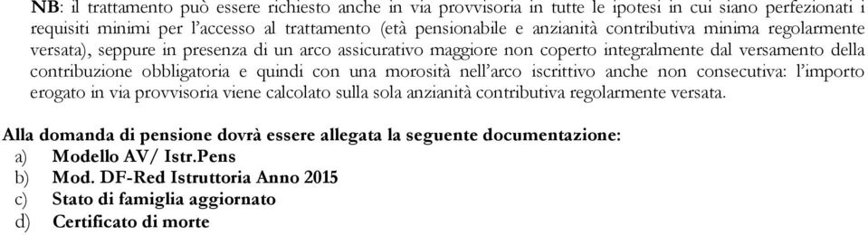 quindi con una morosità nell arco iscrittivo anche non consecutiva: l importo erogato in via provvisoria viene calcolato sulla sola anzianità contributiva regolarmente versata.