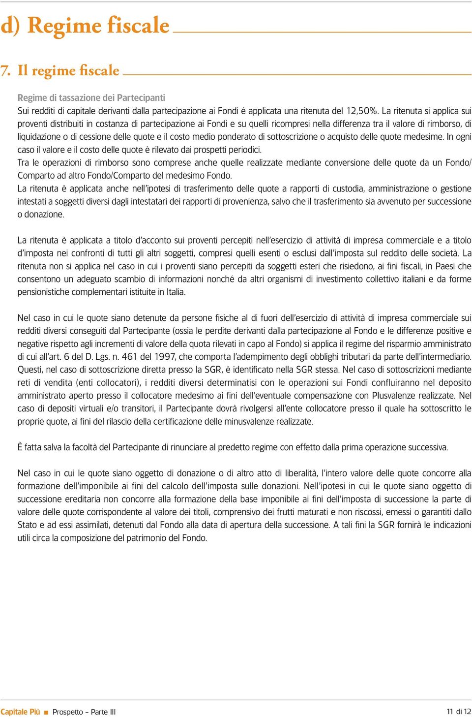 il costo medio ponderato di sottoscrizione o acquisto delle quote medesime. In ogni caso il valore e il costo delle quote è rilevato dai prospetti periodici.