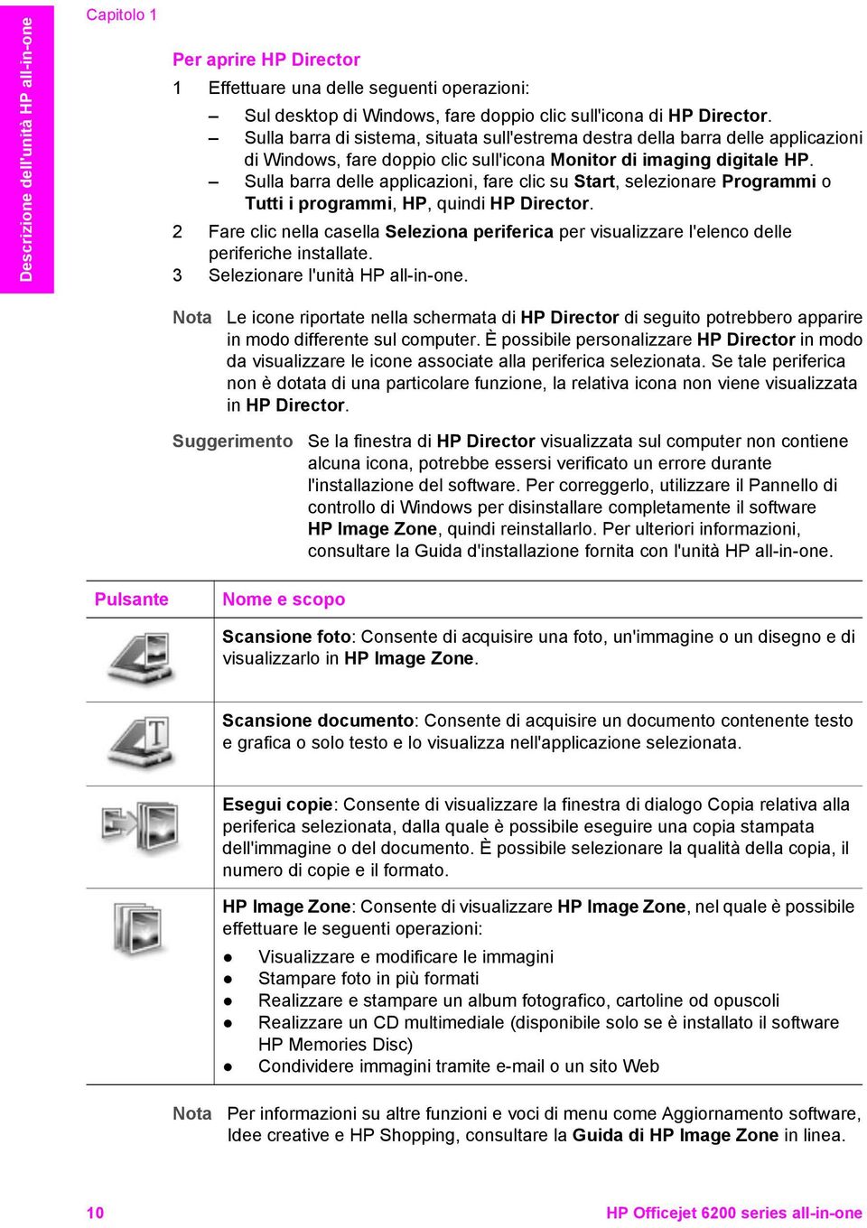 Sulla barra delle applicazioni, fare clic su Start, selezionare Programmi o Tutti i programmi, HP, quindi HP Director.