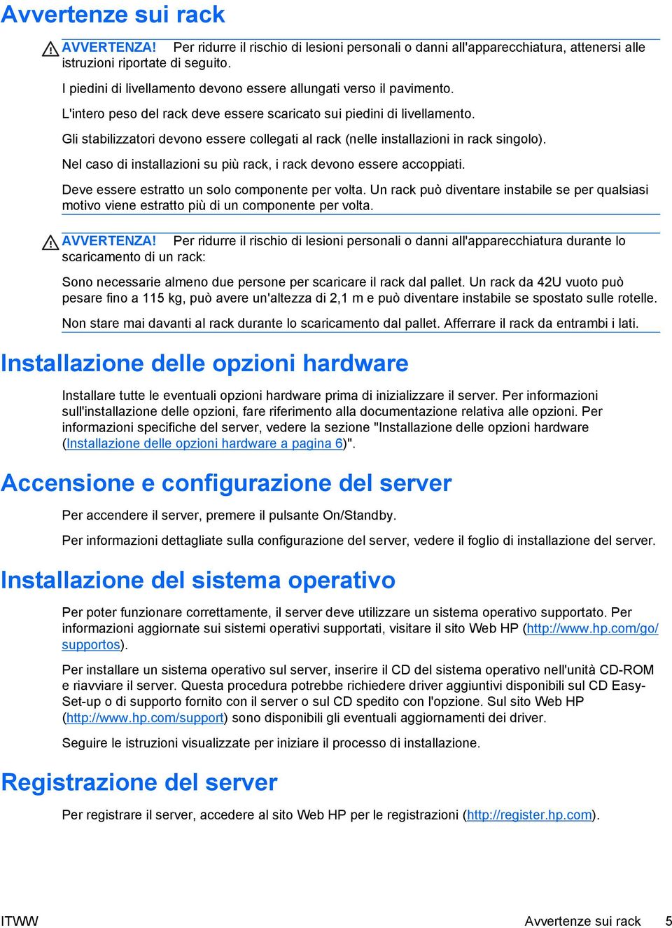 Gli stabilizzatori devono essere collegati al rack (nelle installazioni in rack singolo). Nel caso di installazioni su più rack, i rack devono essere accoppiati.