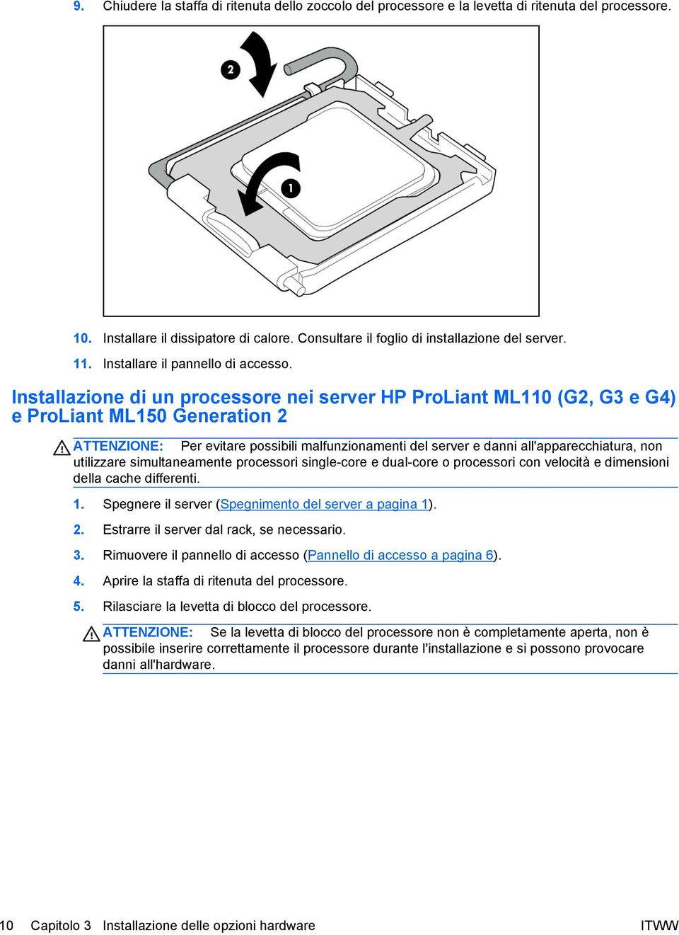 Installazione di un processore nei server HP ProLiant ML110 (G2, G3 e G4) e ProLiant ML150 Generation 2 ATTENZIONE: Per evitare possibili malfunzionamenti del server e danni all'apparecchiatura, non